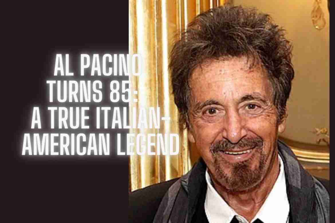Al Pacino turns 85 a true Italian-American legend